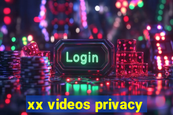 xx videos privacy